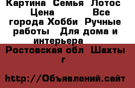 Картина “Семья (Лотос)“ › Цена ­ 3 500 - Все города Хобби. Ручные работы » Для дома и интерьера   . Ростовская обл.,Шахты г.